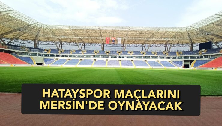 HATAYSPOR MAÇLARINI MERSİN’DE OYNAYACAK