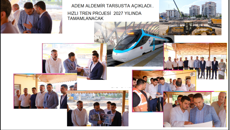 Âdem Aldemir Tarsus’ta açıkladı;  Hızlı Tren Projesi 2027 Yılında Tamamlanacak.