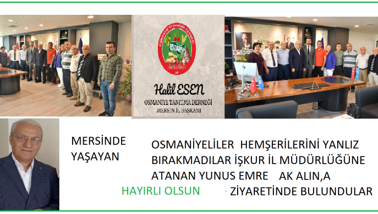 MERSİN DE YAŞIYAN OSMANİYELİLER DERNEĞİ İL BAŞKANI HALİL ESEN YÖNETİMİYLE YENİ İŞ -KUR MÜDÜRLÜĞÜNE ATANAN YUNUS EMRE  AKALIN,A HAYRILIOLSUN ZİYARETİNDE BULUNDULAR