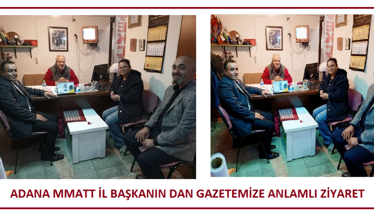 ADANA MMATT İL BAŞKANIN DAN GAZETEMİZE ANLAMLI ZİYARET