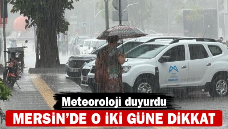 Mersin’de o iki güne dikkat: Meteoroloji duyurdu