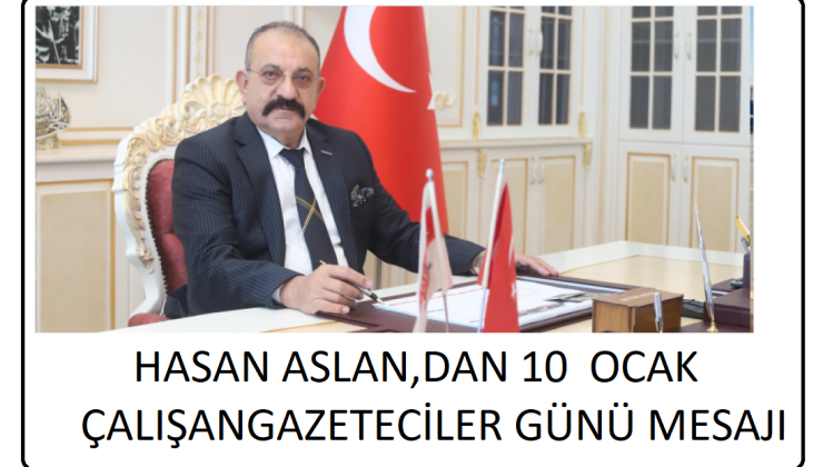 HASAN ARSLAN’DAN 10 OCAK ÇALIŞAN GAZETECİLER GÜNÜ MESAJI