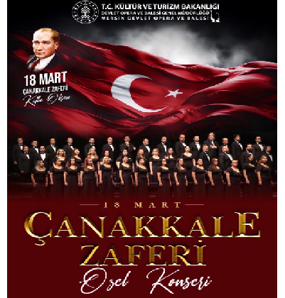 Mersin Devlet Opera ve Balesi’nden “18 Mart Çanakkale Zaferi Özel Konseri”  Şanlı Zaferin 110. Yılında Kahramanlık Türküleri Yankılanacak!